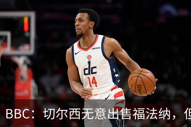 BBC：切尔西无意出售福法纳，但球员需要在激烈竞争中证明自己